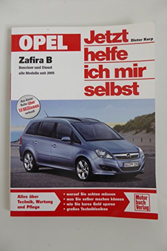 Opel Zafira B: Benziner und Diesel alle Modelle seit 2005: Benziner und Diesel. Alle Modelle seit 2005. Alles über Technik, Wartung und Pflege (Jetzt helfe ich mir selbst) von Motorbuch Verlag